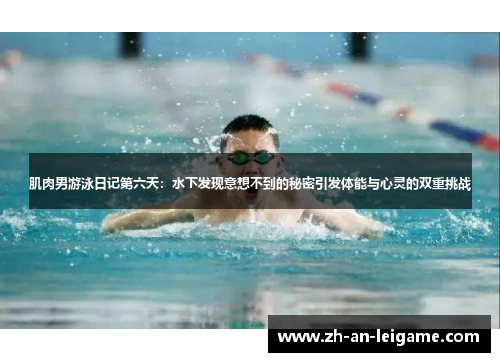 肌肉男游泳日记第六天：水下发现意想不到的秘密引发体能与心灵的双重挑战