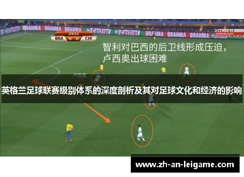 英格兰足球联赛级别体系的深度剖析及其对足球文化和经济的影响 英格兰足球联赛级别体系的深度剖析及其对足球文化和经济的影响
