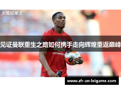 见证曼联重生之路如何携手走向辉煌重返巅峰 见证曼联重生之路如何携手走向辉煌重返巅峰