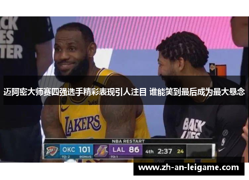 迈阿密大师赛四强选手精彩表现引人注目 谁能笑到最后成为最大悬念 迈阿密大师赛四强选手精彩表现引人注目 谁能笑到最后成为最大悬念