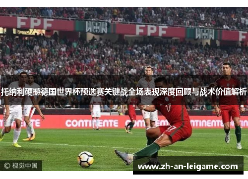 托纳利硬撼德国世界杯预选赛关键战全场表现深度回顾与战术价值解析 托纳利硬撼德国世界杯预选赛关键战全场表现深度回顾与战术价值解析